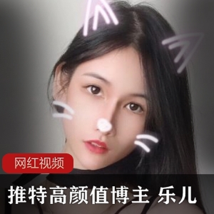 推特极品高颜值博主《乐儿》极品定制