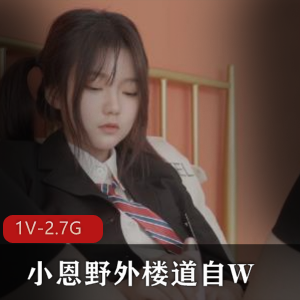 小恩：野外楼道自拍，娇小清纯，校服黑丝，哥哥贴心，高清完整版下载观看
