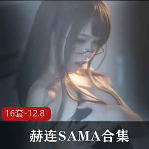 精选超人气御姐赫连SAMA资源合集，12.8G视频大小，精选作品集