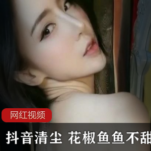 抖音清尘10V1.2G私录鱼鱼不甜露香肩热舞合集
